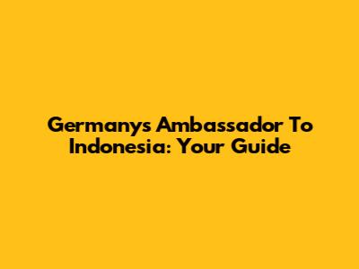 Germany's Ambassador To Indonesia: Your Guide