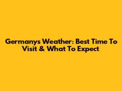 Germany's Weather: Best Time To Visit & What To Expect