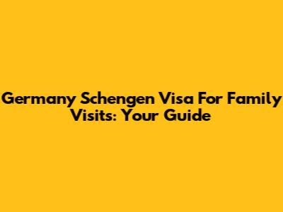Germany Schengen Visa For Family Visits: Your Guide