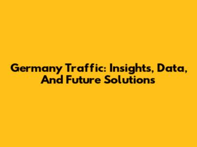Germany Traffic: Insights, Data, And Future Solutions