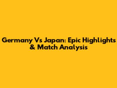 Germany Vs Japan: Epic Highlights & Match Analysis