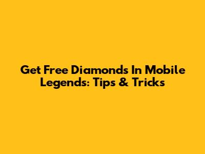 Get Free Diamonds In Mobile Legends: Tips & Tricks