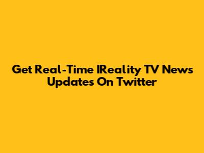 Get Real-Time IReality TV News Updates On Twitter