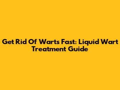 Get Rid Of Warts Fast: Liquid Wart Treatment Guide