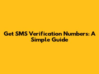 Get SMS Verification Numbers: A Simple Guide