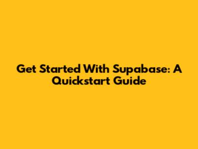 Get Started With Supabase: A Quickstart Guide