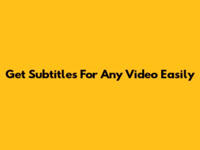 Get Subtitles For Any Video Easily
