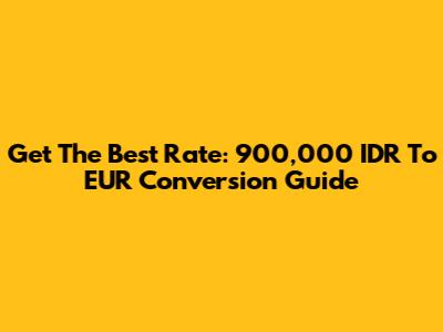Get The Best Rate: 900,000 IDR To EUR Conversion Guide