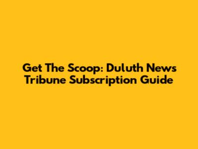 Get The Scoop: Duluth News Tribune Subscription Guide