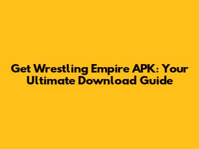 Get Wrestling Empire APK: Your Ultimate Download Guide
