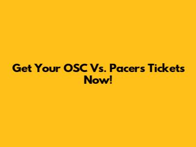 Get Your OSC Vs. Pacers Tickets Now!