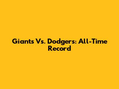 Giants Vs. Dodgers: All-Time Record