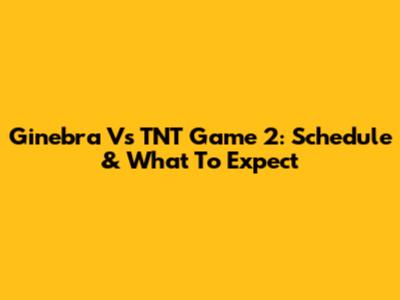 Ginebra Vs TNT Game 2: Schedule & What To Expect