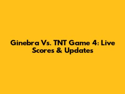 Ginebra Vs. TNT Game 4: Live Scores & Updates