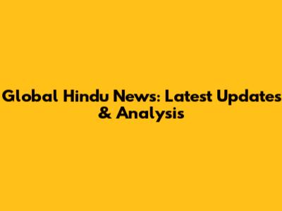 Global Hindu News: Latest Updates & Analysis