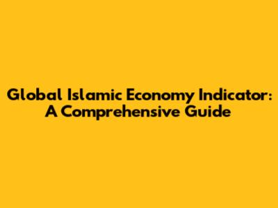 Global Islamic Economy Indicator: A Comprehensive Guide