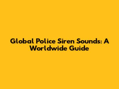 Global Police Siren Sounds: A Worldwide Guide