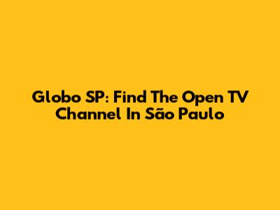 Globo SP: Find The Open TV Channel In São Paulo