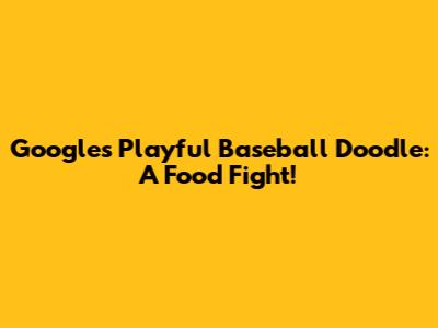 Google's Playful Baseball Doodle: A Food Fight!