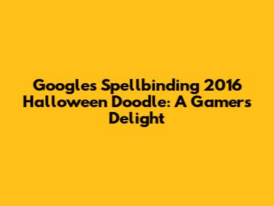 Google's Spellbinding 2016 Halloween Doodle: A Gamer's Delight