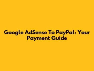 Google AdSense To PayPal: Your Payment Guide