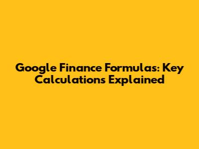 Google Finance Formulas: Key Calculations Explained