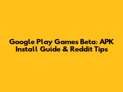 Google Play Games Beta: APK Install Guide & Reddit Tips