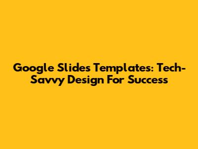 Google Slides Templates: Tech-Savvy Design For Success