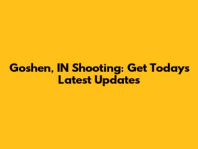 Goshen, IN Shooting: Get Today's Latest Updates