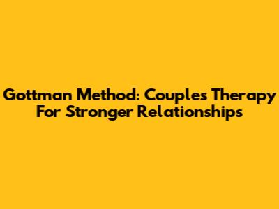 Gottman Method: Couples Therapy For Stronger Relationships