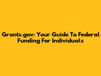 Grants.gov: Your Guide To Federal Funding For Individuals