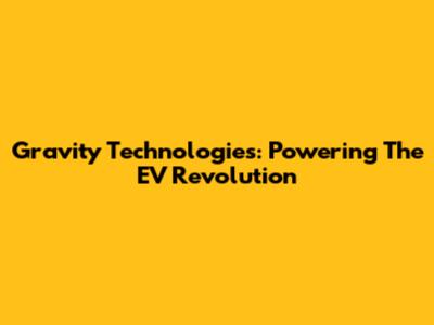 Gravity Technologies: Powering The EV Revolution