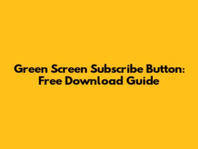 Green Screen Subscribe Button: Free Download Guide