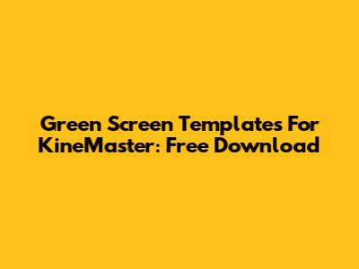 Green Screen Templates For KineMaster: Free Download