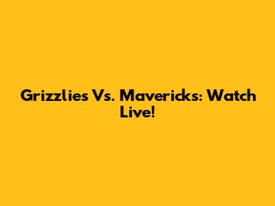 Grizzlies Vs. Mavericks: Watch Live!