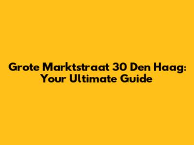 Grote Marktstraat 30 Den Haag: Your Ultimate Guide