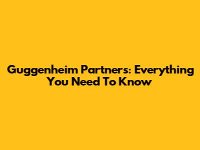Guggenheim Partners: Everything You Need To Know