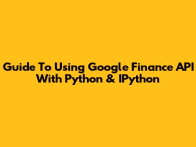 Guide To Using Google Finance API With Python & IPython
