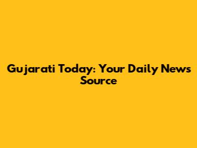 Gujarati Today: Your Daily News Source