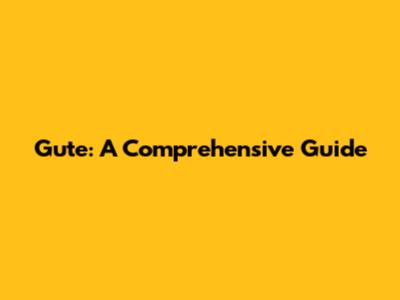 Gute: A Comprehensive Guide