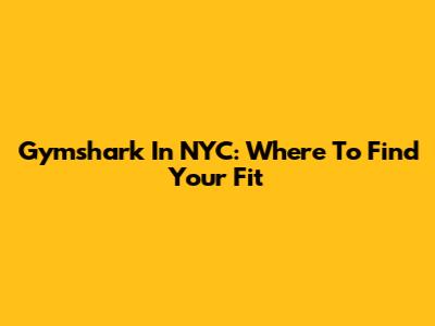 Gymshark In NYC: Where To Find Your Fit