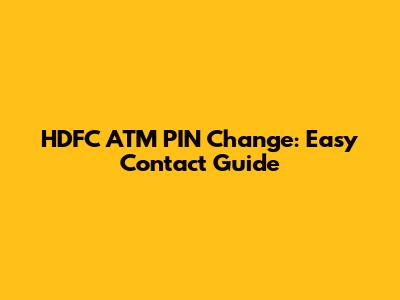 HDFC ATM PIN Change: Easy Contact Guide