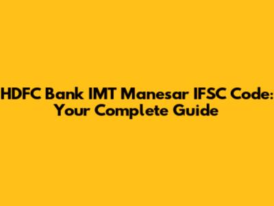 HDFC Bank IMT Manesar IFSC Code: Your Complete Guide