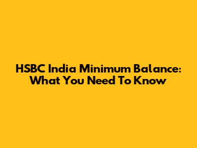 HSBC India Minimum Balance: What You Need To Know