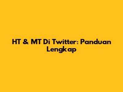 HT & MT Di Twitter: Panduan Lengkap