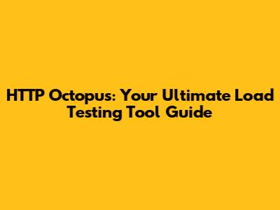 HTTP Octopus: Your Ultimate Load Testing Tool Guide