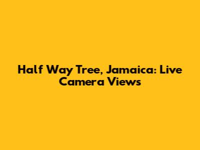 Half Way Tree, Jamaica: Live Camera Views