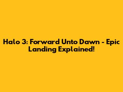 Halo 3: Forward Unto Dawn - Epic Landing Explained!