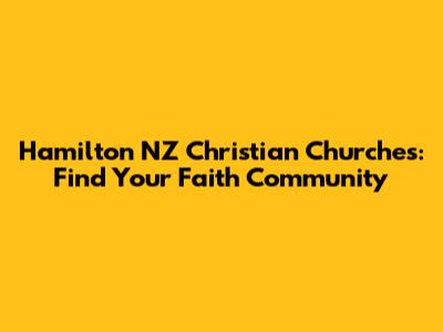 Hamilton NZ Christian Churches: Find Your Faith Community