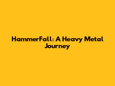 HammerFall: A Heavy Metal Journey